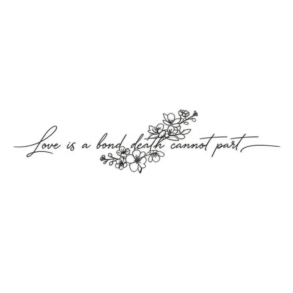 Love is a Bond Death Cannot Part Tattoo with Flowers