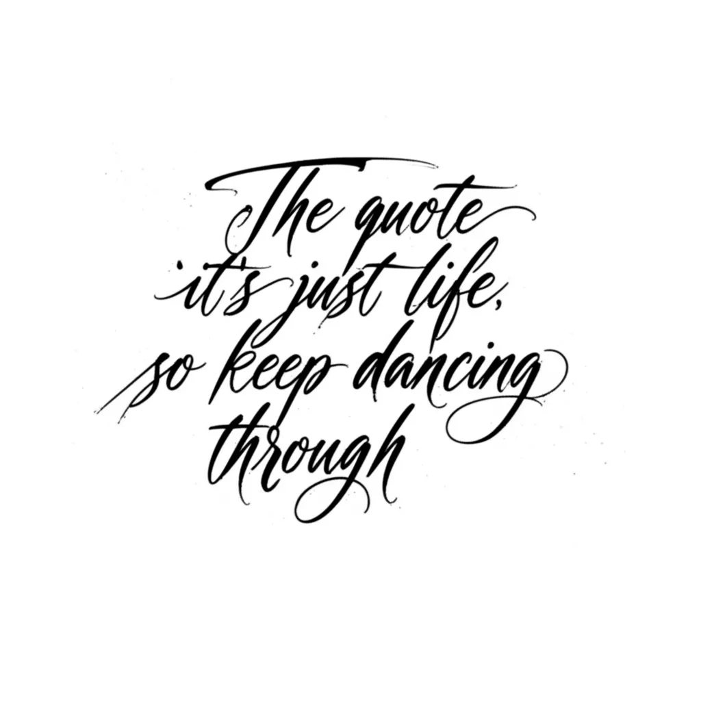 It's Just Life, Keep Dancing Through Calligraphy Tattoo
