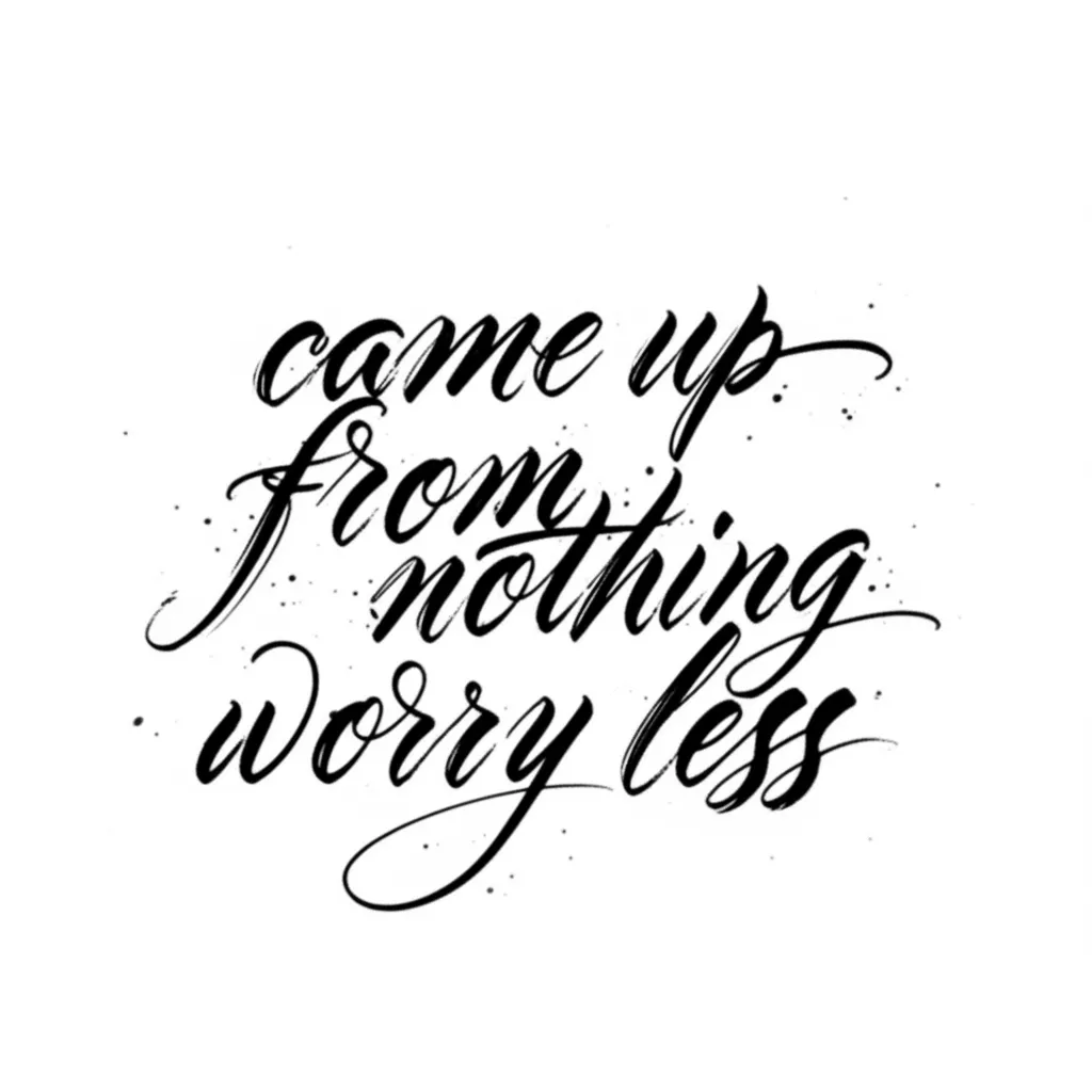 Came Up From Nothing Worry Less Calligraphy Tattoo Design