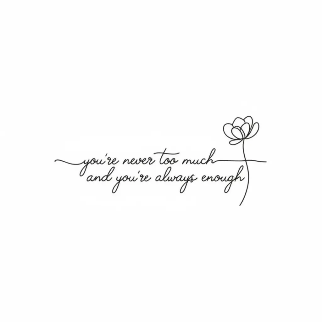 You're Never Too Much, Always Enough Cursive Tattoo with Flower