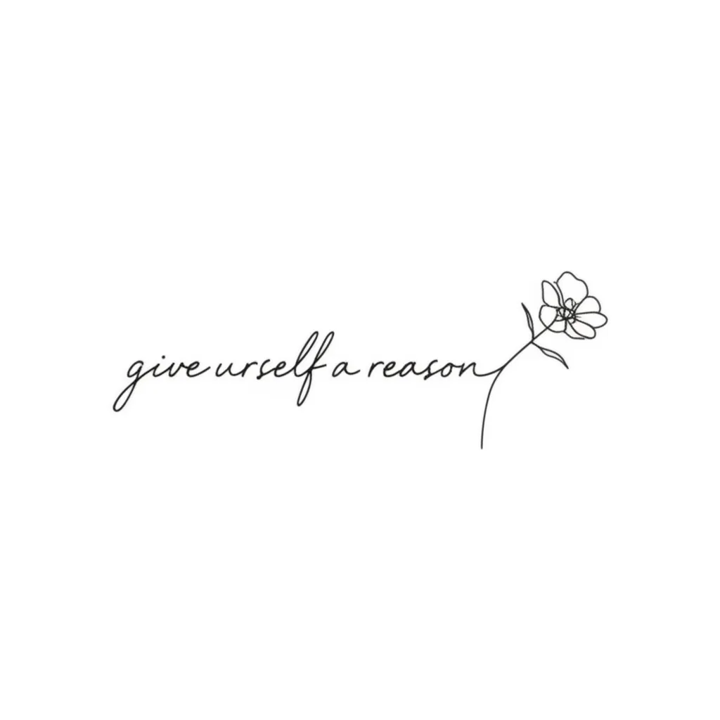 Minimalist Give Yourself a Reason Quote Tattoo with Delicate Flower Stem Minimalist Give Yourself a Reason Quote Tattoo with Delicate Flower Stem
