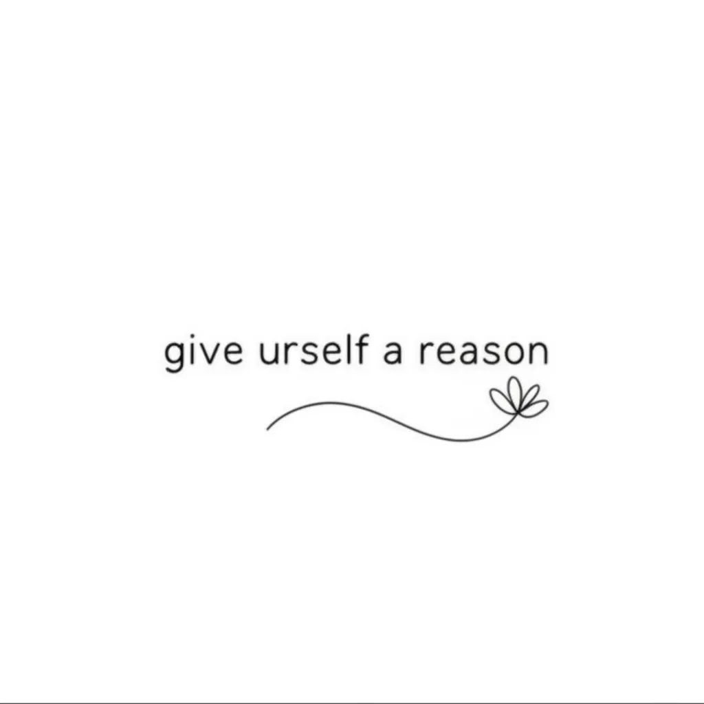 Minimalist 'Give Urself a Reason' Quote Tattoo with Little Flower Stem Minimalist 'Give Urself a Reason' Quote Tattoo with Little Flower Stem