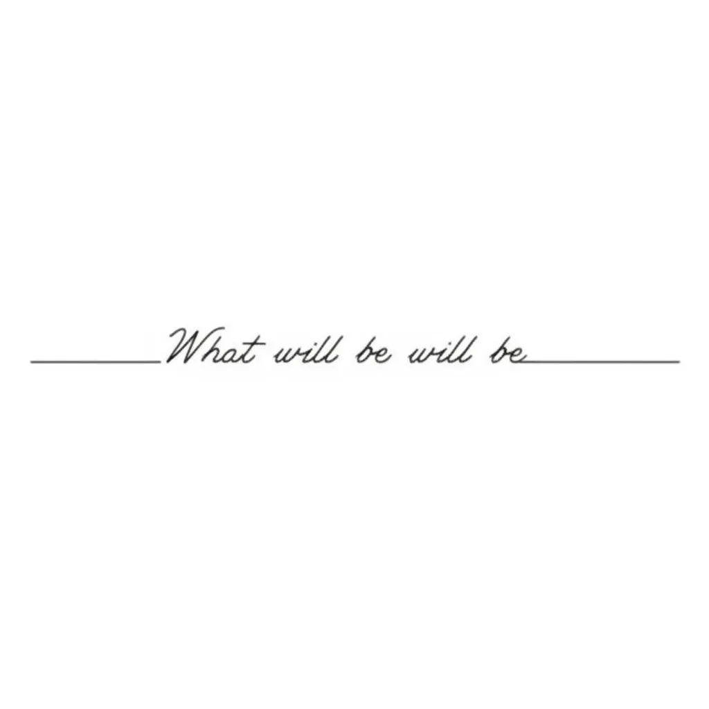 Minimalist 'What Will Be Will Be' Script Tattoo Design